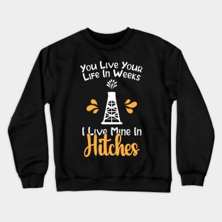 You Live Your Life In Weeks I Live Mine In Hitches Crewneck Sweatshirt